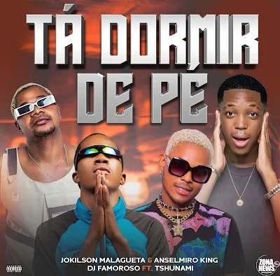 Jokilson Malagueta & Anselmiro King, Dj Famoroso - Tá Dormir De Pé (Feat. Tsunami)