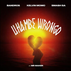 Bandros X Kelvin Momo X Smash Sa – Uhambe Wrongo (Feat. Mr Maker)