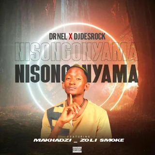 Dr Nel – Nisongonyama feat. Makhadzi, DJ Desrock & Zoli Smoke