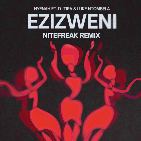 Hyenah, DJ Tira & Luke Ntombela – Ezizweni (Nitefreak Remix)