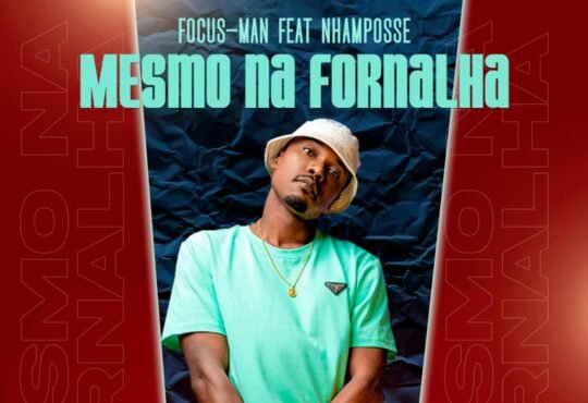 Focus Man – Mesmo Na Fornalha feat. Nhamposse