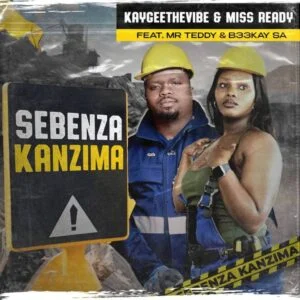 KayGee The Vibe & Miss Ready – Sebenza Kanzima (Feat. Mr Teddy & B33kay SA)