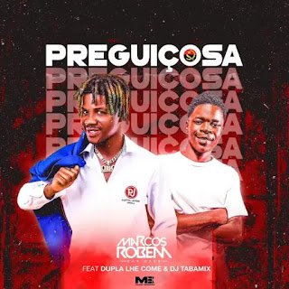 Marcos Robem - Preguiçosa Feat. Dupla lhe come & Dj Tabamix