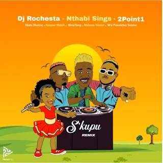 DJ Rochesta, Nthabi Sings & 2Point1 – S’kupu (Remix) feat. Ntate Stunna, Kopper Waleh, Malome Vector & ‘M’e Puseletso Seema