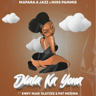 Mapara A Jazz & Miss Pammie – Dlala Ka Yona feat. Enny Man, SlayZee & Pat Medina