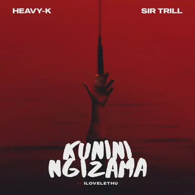 Heavy-K – Kunini Ngizama (feat. Sir Trill & ilovelethu)