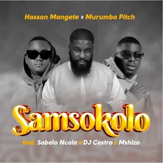 Hassan Mangete & Murumba Pitch – Samsokolo feat. Sabelo Ncala, DJ Castro & Mshizo