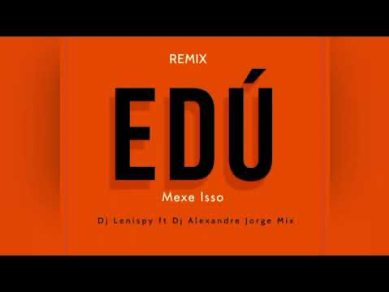 Mirmã Agora Aguenta & Dj Lenispy ft Dj Alexandre Jorge Mix – Edú mexe Isso (Remix)