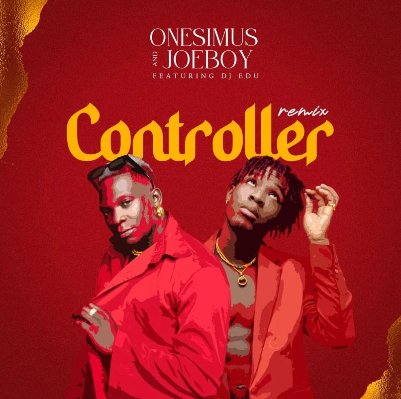 Onesimus & Joeboy – Controller Remix (feat. DJ Edu)