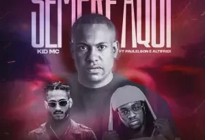 Kid MC – Sempre Aqui (feat. Altifridi & Paulelson)