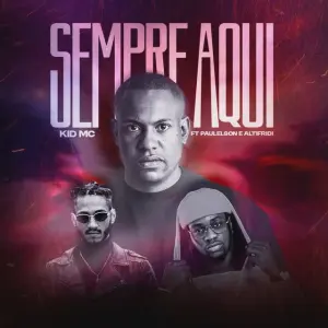 Kid MC – Sempre Aqui (feat. Altifridi & Paulelson)