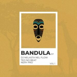 DJ Nelasta Nel Flow, Teo No Beat & Nery Pro – Bandula EP